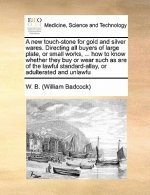 New Touch-Stone for Gold and Silver Wares. Directing All Buyers of Large Plate, or Small Works, ... How to Know Whether They Buy or Wear Such as Are o