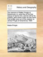Memoirs of Walter Pringle of Greenknow; Or, Some Few of the Free Mercys of God to Him, and His Will to His Children, Left to Them Under His Own Hand.