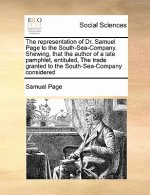 Representation of Dr. Samuel Page to the South-Sea-Company. Shewing, That the Author of a Late Pamphlet, Entituled, the Trade Granted to the South-Sea