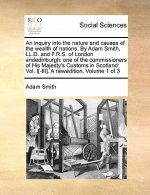 Inquiry Into the Nature and Causes of the Wealth of Nations. by Adam Smith, LL.D. and F.R.S. of London Andedinburgh