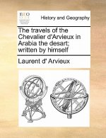 Travels of the Chevalier D'Arvieux in Arabia the Desart; Written by Himself