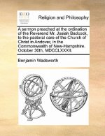 Sermon Preached at the Ordination of the Reverend Mr. Josiah Badcock, to the Pastoral Care of the Church of Christ in Andover, in the Commonwealth of