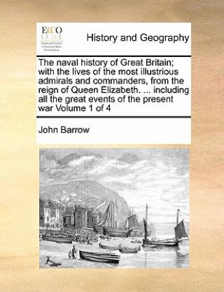 naval history of Great Britain; with the lives of the most illustrious admirals and commanders, from the reign of Queen Elizabeth. ... including all t