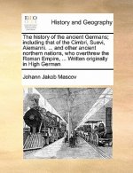 history of the ancient Germans; including that of the Cimbri, Suevi, Alemanni. ... and other ancient northern nations, who overthrew the Roman Empire,