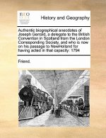 Authentic Biographical Anecdotes of Joseph Gerrald, a Delegate to the British Convention in Scotland from the London Corresponding Society, and Who Is