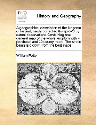 Geographical Description of the Kingdom of Ireland, Newly Corrected & Improv'd by Actual Observations Containing One General Map of the Whole Kingdom