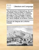 Adventures of Telemachus, the Son of Ulysses, King of Ithaca, in Greece, and One of the Princes Who Conducted the Siege of Troy Complete in Twenty-Fou