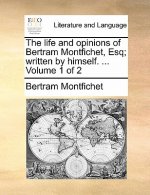 Life and Opinions of Bertram Montfichet, Esq; Written by Himself. ... Volume 1 of 2