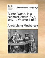 Burton-Wood. in a Series of Letters. by a Lady. ... Volume 1 of 2