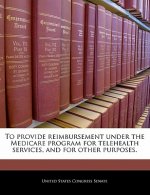 To provide reimbursement under the Medicare program for telehealth services, and for other purposes.
