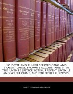 To deter and punish serious gang and violent crime, promote accountability in the juvenile justice system, prevent juvenile and youth crime, and for o