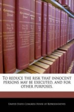 To reduce the risk that innocent persons may be executed, and for other purposes.