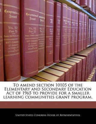 To amend section 10105 of the Elementary and Secondary Education Act of 1965 to provide for a smaller learning communities grant program.