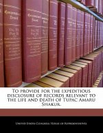 To provide for the expeditious disclosure of records relevant to the life and death of Tupac Amaru Shakur.