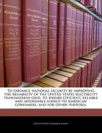 To enhance national security by improving the reliability of the United States electricity transmission grid, to ensure efficient, reliable and afford