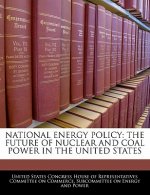 NATIONAL ENERGY POLICY: THE FUTURE OF NUCLEAR AND COAL POWER IN THE UNITED STATES