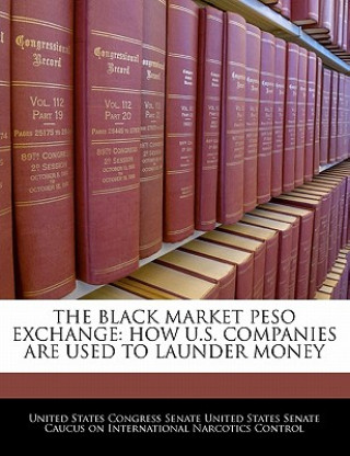 THE BLACK MARKET PESO EXCHANGE: HOW U.S. COMPANIES ARE USED TO LAUNDER MONEY