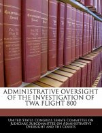 ADMINISTRATIVE OVERSIGHT OF THE INVESTIGATION OF TWA FLIGHT 800