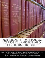 NATIONAL ENERGY POLICY: CRUDE OIL AND REFINED PETROLEUM PRODUCTS