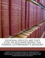 REGIONAL OFFICES: ARE THEY VITAL IN ACCOMPLISHING THE FEDERAL GOVERNMENT'S MISSION?