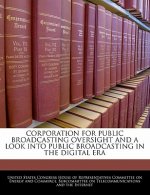 CORPORATION FOR PUBLIC BROADCASTING OVERSIGHT AND A LOOK INTO PUBLIC BROADCASTING IN THE DIGITAL ERA