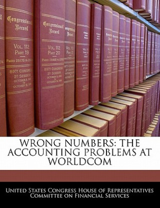WRONG NUMBERS: THE ACCOUNTING PROBLEMS AT WORLDCOM