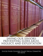 SAVING OUR SENIORS: PREVENTING ELDER ABUSE, NEGLECT, AND EXPLOITATION