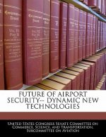 FUTURE OF AIRPORT SECURITY-- DYNAMIC NEW TECHNOLOGIES