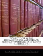 COMPETITION IN THE PHARMACEUTICAL MARKETPLACE: ANTITRUST IMPLICATIONS OF PATENT SETTLEMENTS