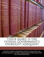 TISSUE BANKS: IS THE FEDERAL GOVERNMENT'S OVERSIGHT ADEQUATE?