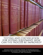TESTING AND CERTIFICATION FOR VOTING EQUIPMENT: HOW CAN THE PROCESS BE IMPROVED?