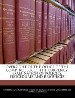 OVERSIGHT OF THE OFFICE OF THE COMPTROLLER OF THE CURRENCY: EXAMINATION OF POLICIES, PROCEDURES AND RESOURCES