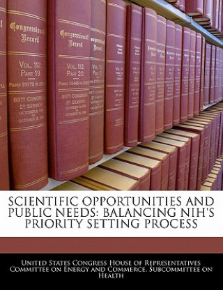 SCIENTIFIC OPPORTUNITIES AND PUBLIC NEEDS: BALANCING NIH'S PRIORITY SETTING PROCESS