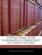 FIFTEEN YEARS AFTER TIANANMEN: IS DEMOCRACY IN CHINA'S FUTURE?