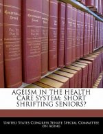 AGEISM IN THE HEALTH CARE SYSTEM: SHORT SHRIFTING SENIORS?