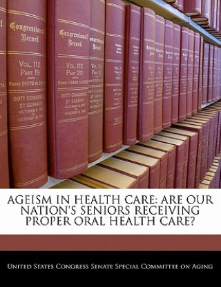 AGEISM IN HEALTH CARE: ARE OUR NATION'S SENIORS RECEIVING PROPER ORAL HEALTH CARE?
