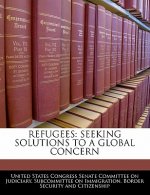 REFUGEES: SEEKING SOLUTIONS TO A GLOBAL CONCERN