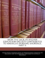 HOW THE LACK OF HIGHER EDUCATION FACULTY CONTRIBUTES TO AMERICA'S NURSING SHORTAGE, PART II