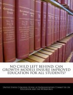NO CHILD LEFT BEHIND: CAN GROWTH MODELS ENSURE IMPROVED EDUCATION FOR ALL STUDENTS?
