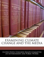 EXAMINING CLIMATE CHANGE AND THE MEDIA