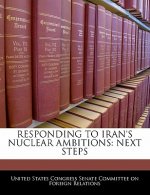 RESPONDING TO IRAN'S NUCLEAR AMBITIONS: NEXT STEPS