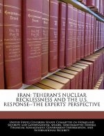 IRAN: TEHERAN'S NUCLEAR RECKLESSNESS AND THE U.S. RESPONSE--THE EXPERTS' PERSPECTIVE