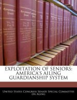 EXPLOITATION OF SENIORS: AMERICA'S AILING GUARDIANSHIP SYSTEM