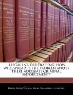 ILLEGAL INSIDER TRADING: HOW WIDESPREAD IS THE PROBLEM AND IS THERE ADEQUATE CRIMINAL ENFORCEMENT?