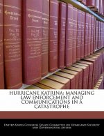 HURRICANE KATRINA: MANAGING LAW ENFORCEMENT AND COMMUNICATIONS IN A CATASTROPHE