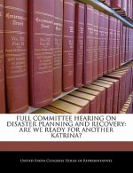 FULL COMMITTEE HEARING ON DISASTER PLANNING AND RECOVERY: ARE WE READY FOR ANOTHER KATRINA?