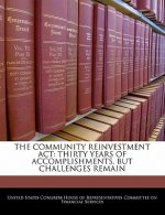 THE COMMUNITY REINVESTMENT ACT: THIRTY YEARS OF ACCOMPLISHMENTS, BUT CHALLENGES REMAIN