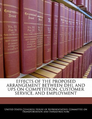 EFFECTS OF THE PROPOSED ARRANGEMENT BETWEEN DHL AND UPS ON COMPETITION, CUSTOMER SERVICE, AND EMPLOYMENT