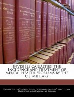 INVISIBLE CASUALTIES: THE INCIDENCE AND TREATMENT OF MENTAL HEALTH PROBLEMS BY THE U.S. MILITARY