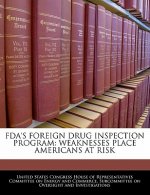 FDA'S FOREIGN DRUG INSPECTION PROGRAM: WEAKNESSES PLACE AMERICANS AT RISK